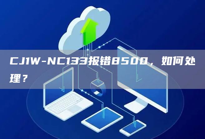 CJ1W-NC133报错8500，如何处理？