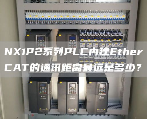 NX1P2系列PLC内建EtherCAT的通讯距离最远是多少？