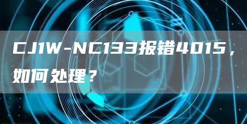 CJ1W-NC133报错4015，如何处理？