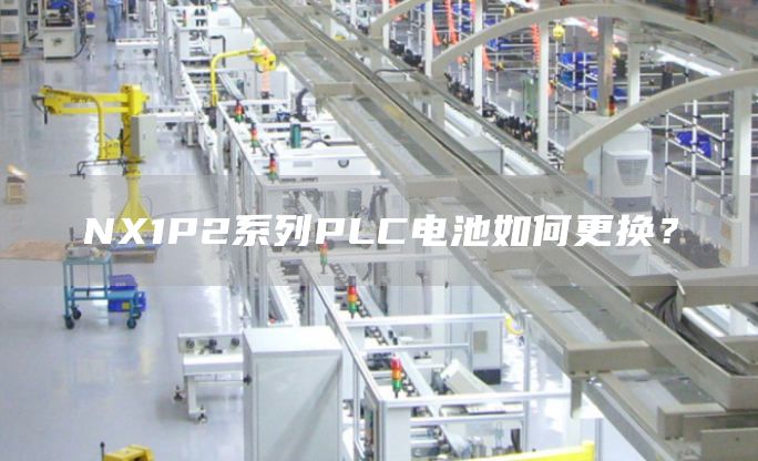 NX1P2系列PLC电池如何更换？