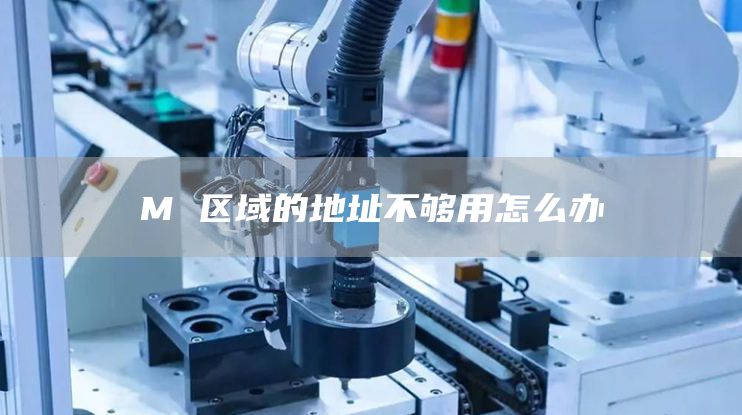 M 区域的地址不够用怎么办