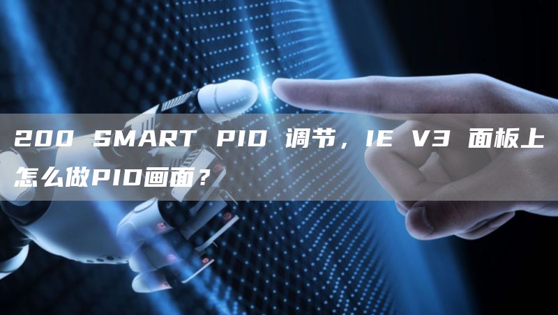 200 SMART PID 调节，IE V3 面板上怎么做PID画面？