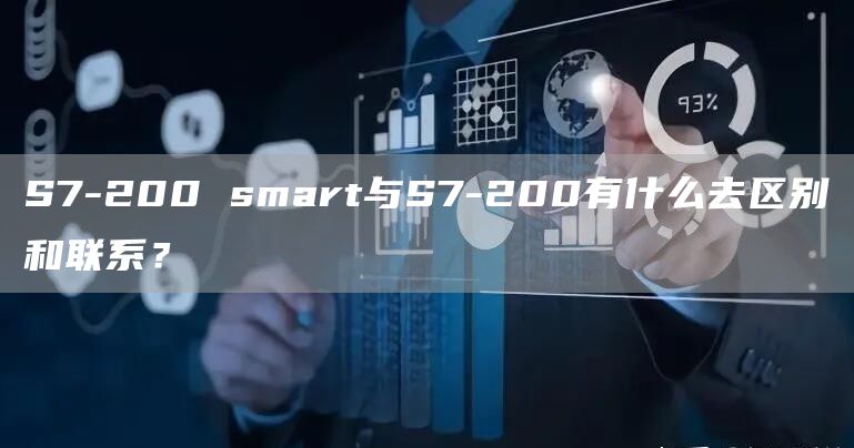 S7-200 smart与S7-200有什么去区别和联系？