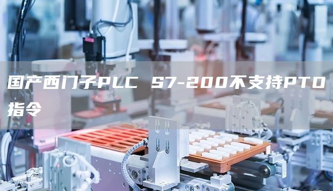 国产西门子PLC S7-200不支持PTO指令