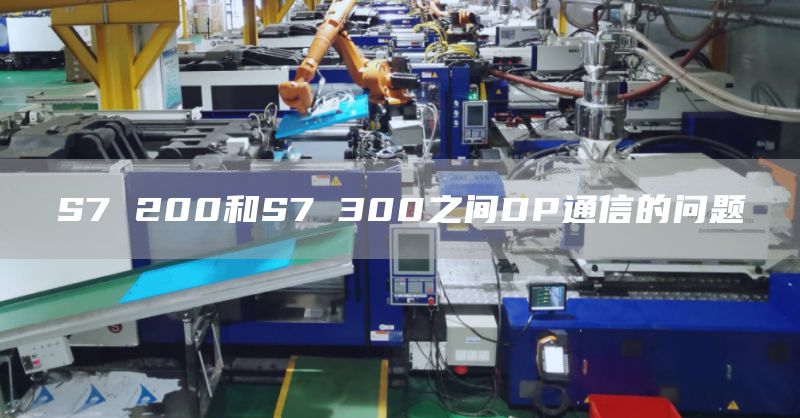 S7 200和S7 300之间DP通信的问题