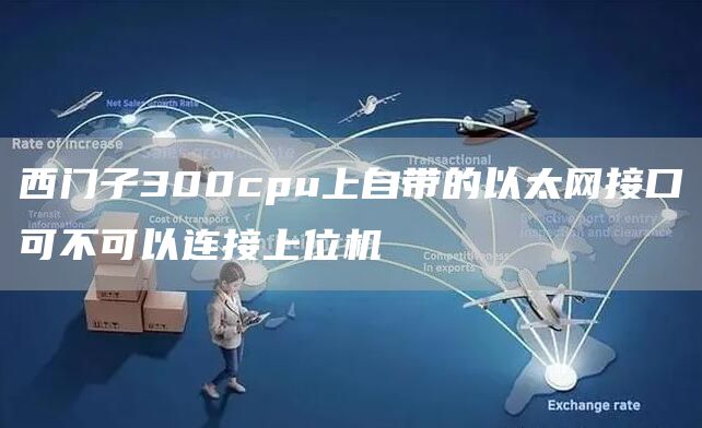 西门子300cpu上自带的以太网接口可不可以连接上位机