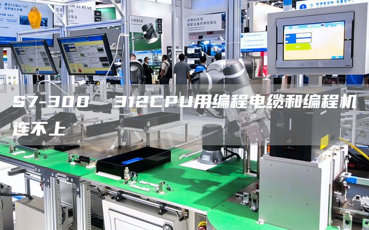S7-300  312CPU用编程电缆和编程机连不上