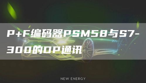 P+F编码器PSM58与S7-300的DP通讯