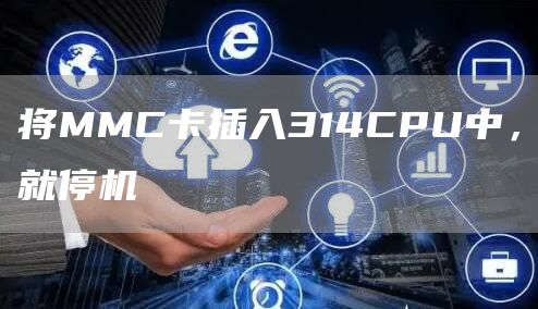 将MMC卡插入314CPU中，就停机