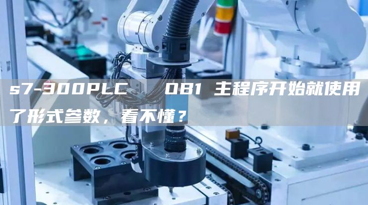 s7-300PLC   OB1 主程序开始就使用了形式参数，看不懂？