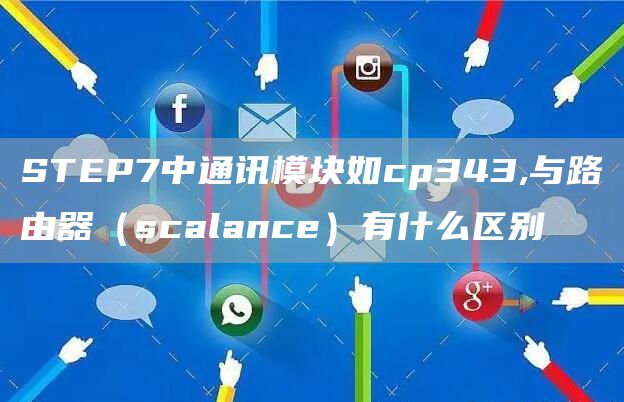 STEP7中通讯模块如cp343,与路由器（scalance）有什么区别
