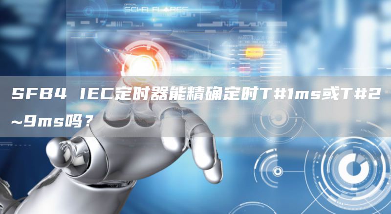 SFB4 IEC定时器能精确定时T#1ms或T#2~9ms吗？