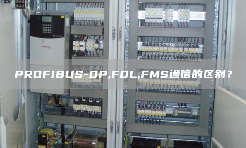 PROFIBUS-DP,FDL,FMS通信的区别？