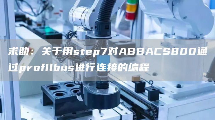求助：关于用step7对ABBACS800通过profilbus进行连接的编程