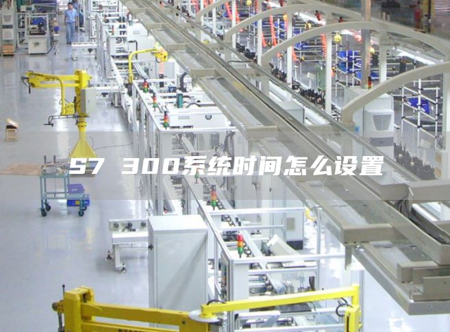 S7 300系统时间怎么设置