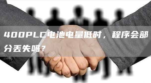 400PLC电池电量低时，程序会部分丢失吗？