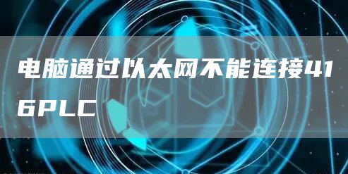 电脑通过以太网不能连接416PLC