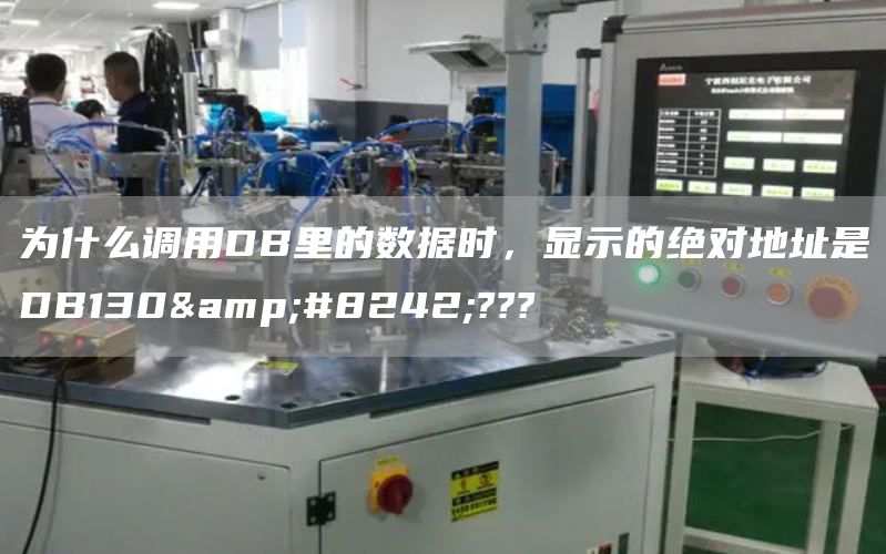 为什么调用DB里的数据时，显示的绝对地址是DB130&#8242;???