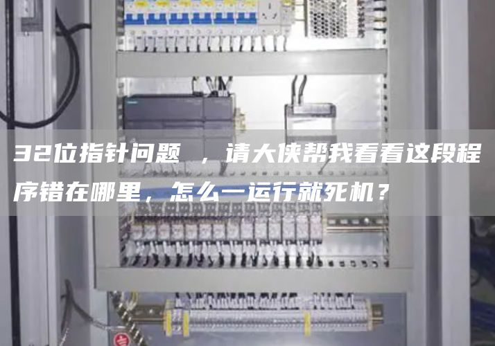 32位指针问题 ，请大侠帮我看看这段程序错在哪里，怎么一运行就死机？