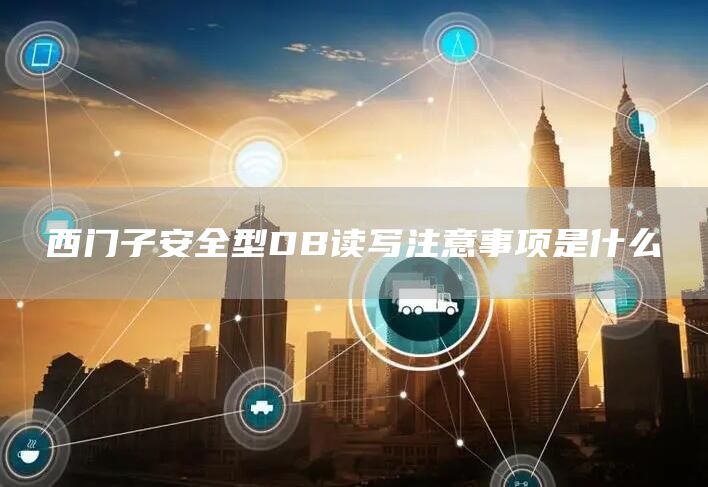 西门子安全型DB读写注意事项是什么