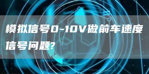模拟信号0-10V做前车速度信号问题?