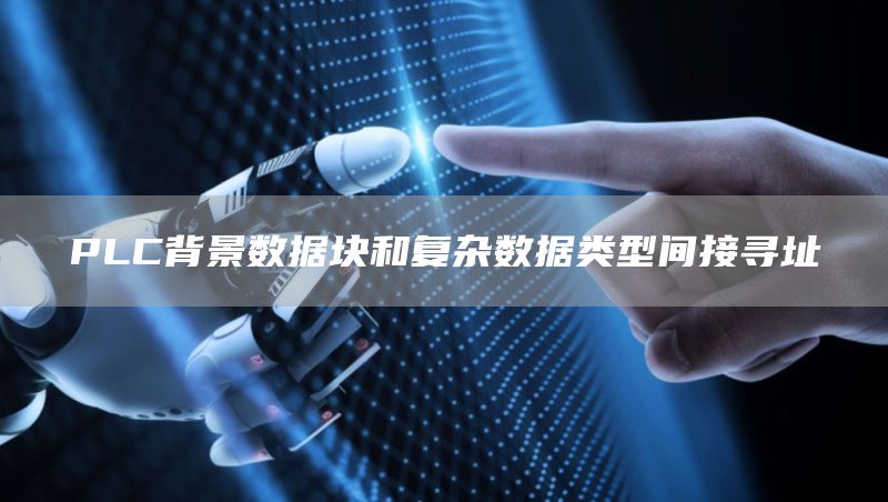 PLC背景数据块和复杂数据类型间接寻址