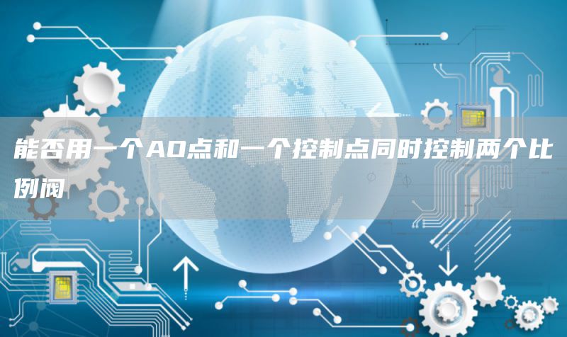 能否用一个AO点和一个控制点同时控制两个比例阀