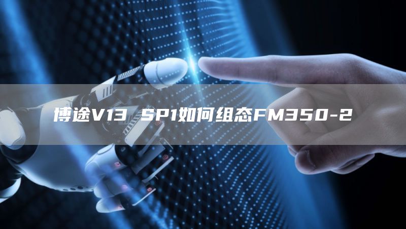 博途V13 SP1如何组态FM350-2