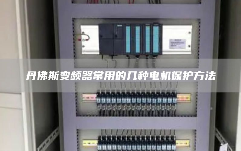 丹佛斯变频器常用的几种电机保护方法