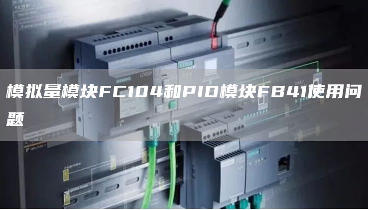 模拟量模块FC104和PID模块FB41使用问题