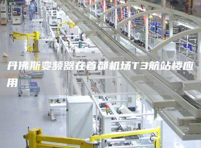 丹佛斯变频器在首都机场T3航站楼应用