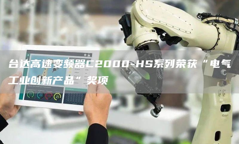 台达高速变频器C2000-HS系列荣获“电气工业创新产品”奖项