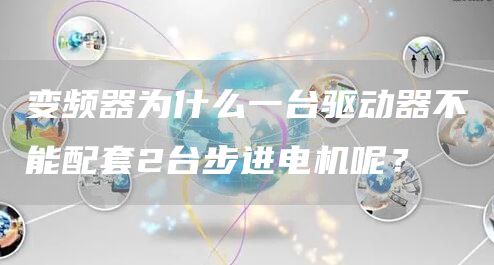 变频器为什么一台驱动器不能配套2台步进电机呢？