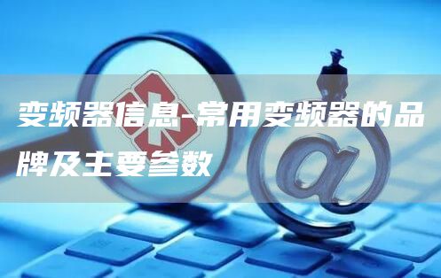 变频器信息-常用变频器的品牌及主要参数