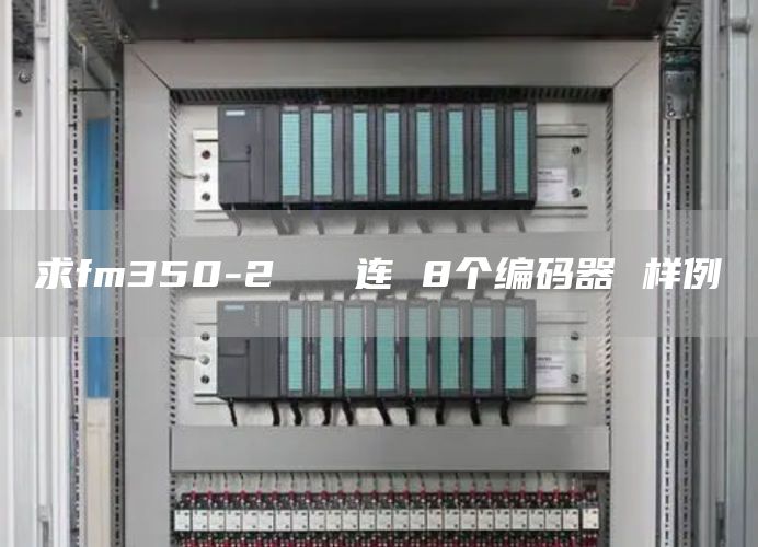 求fm350-2   连 8个编码器 样例