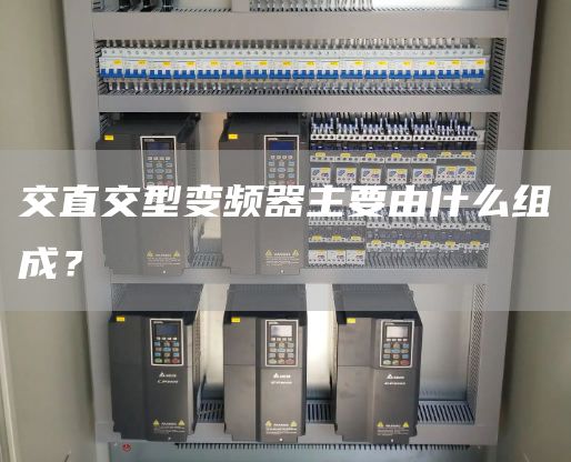 交直交型变频器主要由什么组成？